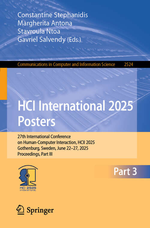Book cover of HCI International 2025 Posters: 27th International Conference on Human-Computer Interaction, HCII 2025, Gothenburg, Sweden, June 22–27, 2025, Proceedings, Part III (Communications in Computer and Information Science #2524)