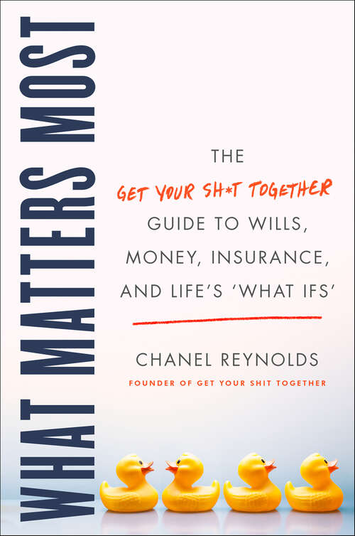 Book cover of What Matters Most: The Get Your Shit Together Guide to Wills, Money, Insurance, and Life's "What-ifs"