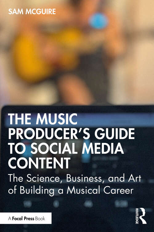 Book cover of The Music Producer's Guide to Social Media Content: The Science, Business, and Art of Building a Musical Career (1)