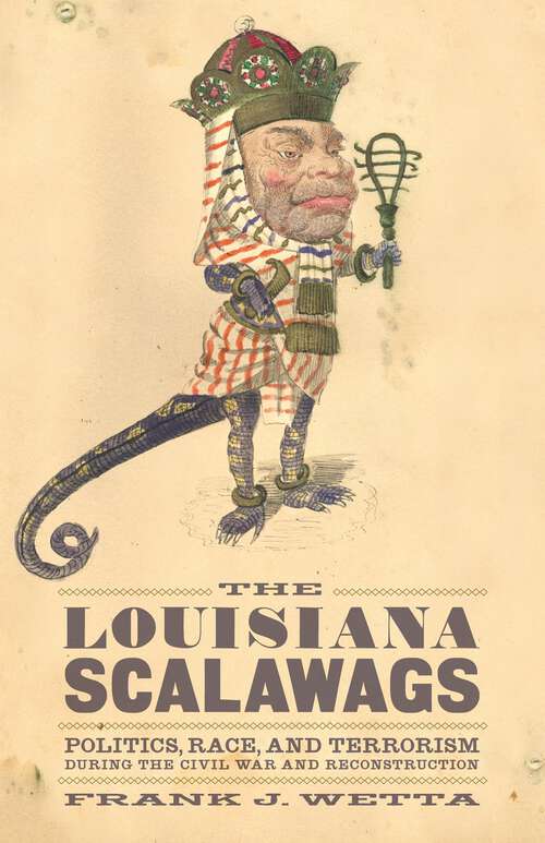 Book cover of The Louisiana Scalawags: Politics, Race, and Terrorism during the Civil War and Reconstruction