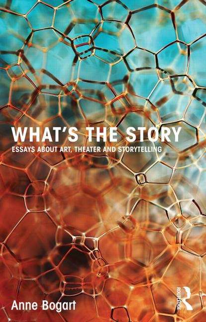 Book cover of What's The Story: Essays About Art, Theater And Storytelling