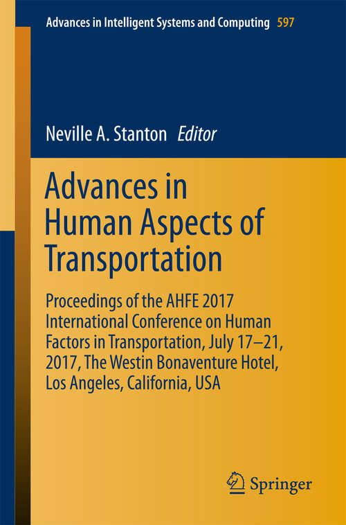 Advances in Human Aspects of Transportation: Proceedings of the AHFE 2017 International Conference on Human Factors in Transportation, July 17−21, 2017, The Westin Bonaventure Hotel, Los Angeles, California, USA (Advances in Intelligent Systems and Computing #597)