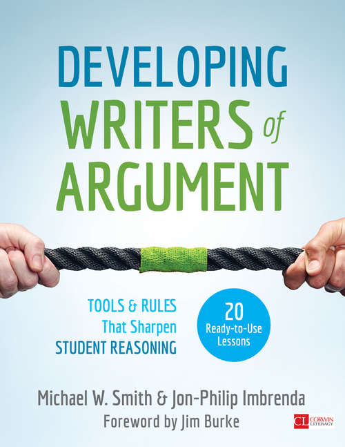 Developing Writers of Argument: Tools and Rules That Sharpen Student Reasoning (Corwin Literacy)