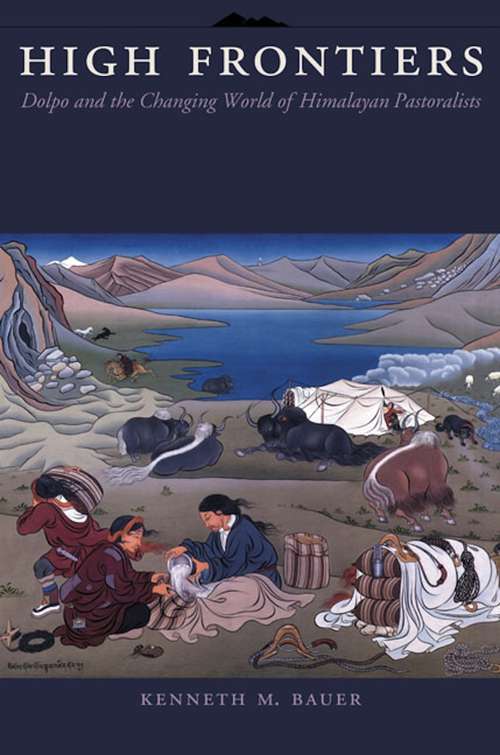 High Frontiers: Dolpo and the Changing World of Himalayan Pastoralists (Historical Ecology Series)