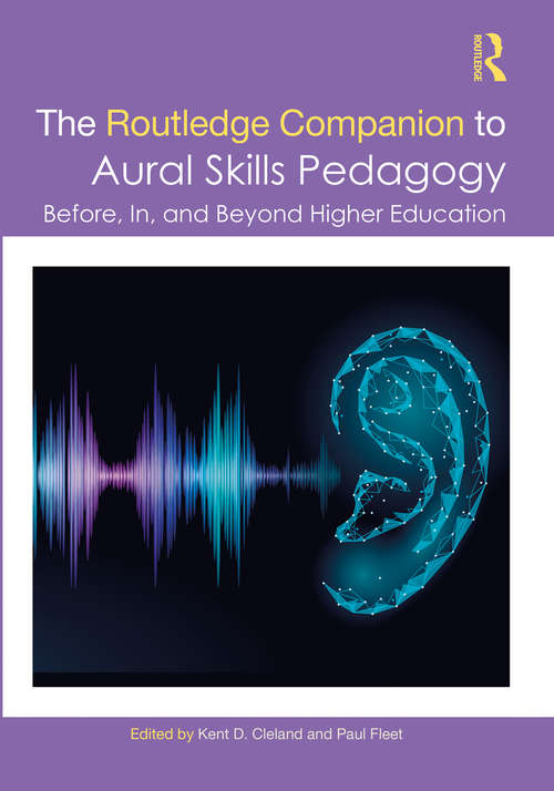 The Routledge Companion to Aural Skills Pedagogy: Before, In, and Beyond Higher Education (Routledge Music Companions)