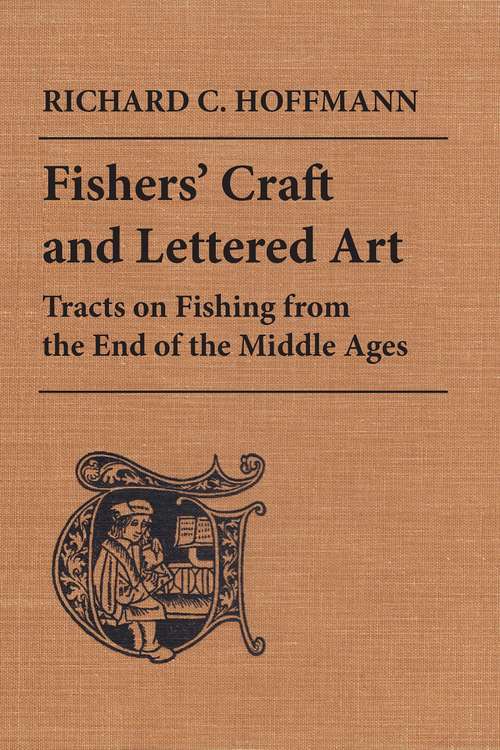 Fishers' Craft and Lettered Art: Tracts on Fishing from the End of the Middle Ages (The Royal Society of Canada Special Publications #12)