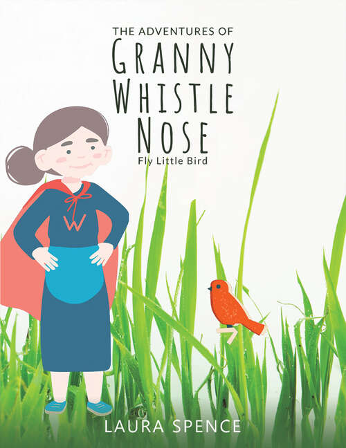 Book cover of The Adventures of Granny Whistle Nose: Fly Little Bird