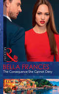 The Consequence She Cannot Deny: His Merciless Marriage Bargain (wedlocked!, Book 90) / The Consequence She Cannot Deny (Mills And Boon Modern Ser. #90)