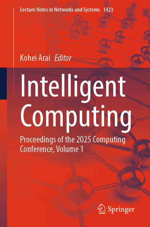 Book cover of Intelligent Computing: Proceedings of the 2025 Computing Conference, Volume 1 (Lecture Notes in Networks and Systems #1423)