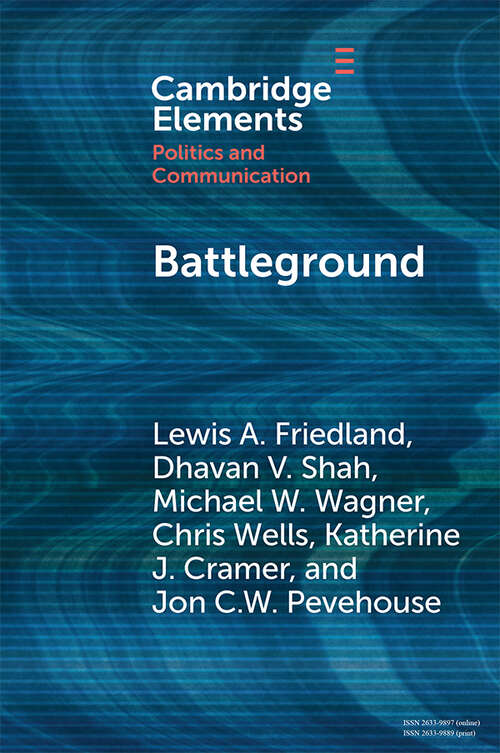 Battleground: Asymmetric Communication Ecologies and the Erosion of Civil Society in Wisconsin (Elements in Politics and Communication)