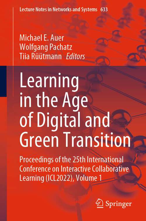 Book cover of Learning in the Age of Digital and Green Transition: Proceedings of the 25th International Conference on Interactive Collaborative Learning (ICL2022), Volume 1 (1st ed. 2023) (Lecture Notes in Networks and Systems #633)
