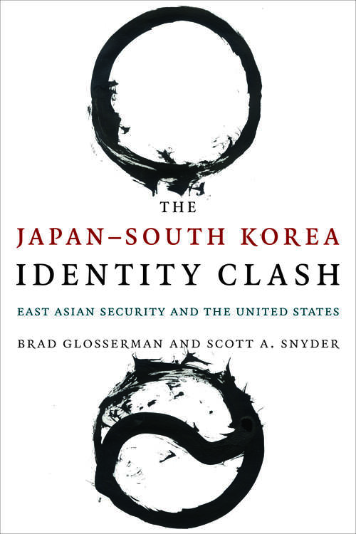 The Japan–South Korea Identity Clash: East Asian Security and the United States (Contemporary Asia in the World)