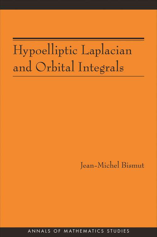 Book cover of Hypoelliptic Laplacian and Orbital Integrals (Annals of Mathematics Studies #177)