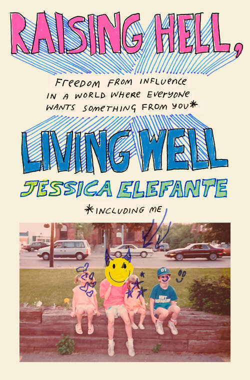 Book cover of Raising Hell, Living Well: Freedom from Influence in a World Where Everyone Wants Something from You (including me)