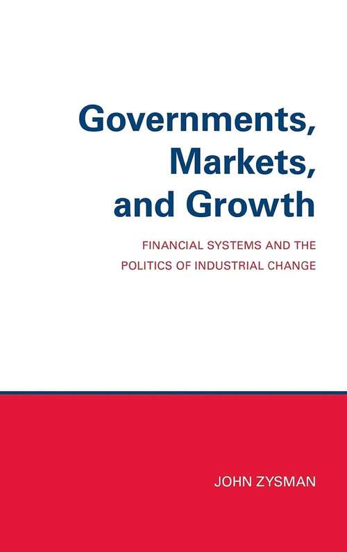 Book cover of Governments, Markets, And Growth: Financial Systems And Politics Of Industrial Change (Cornell Studies In Political Economy Series)