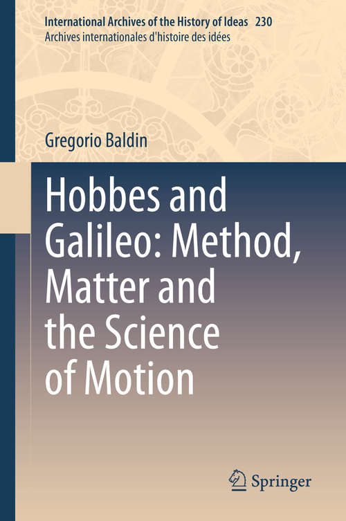 Book cover of Hobbes and Galileo: Method, Matter and the Science of Motion (1st ed. 2020) (International Archives of the History of Ideas   Archives internationales d'histoire des idées #230)