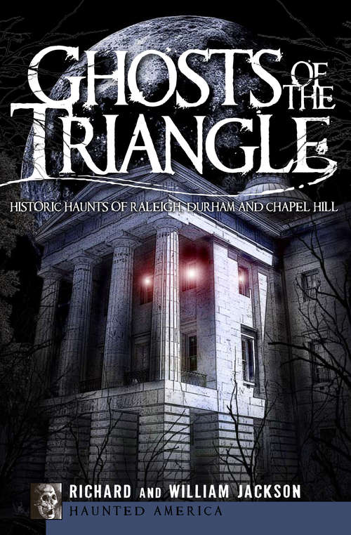 Ghosts of the Triangle: Historic Haunts of Raleigh, Durham and Chapel Hill (Haunted America)
