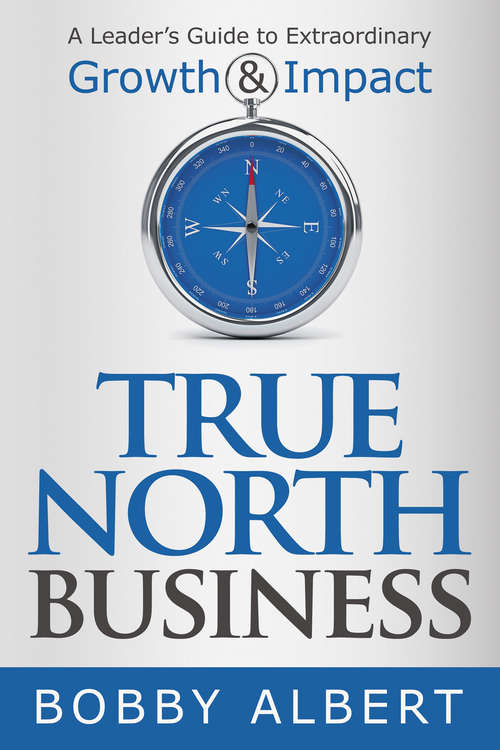 Book cover of True North Business: A Leader’s Guide to Extraordinary Growth and Impact