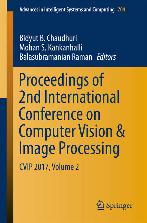 Proceedings of 2nd International Conference on Computer Vision & Image Processing: Cvip 2017, Volume 1 (Advances In Intelligent Systems And Computing  #703)