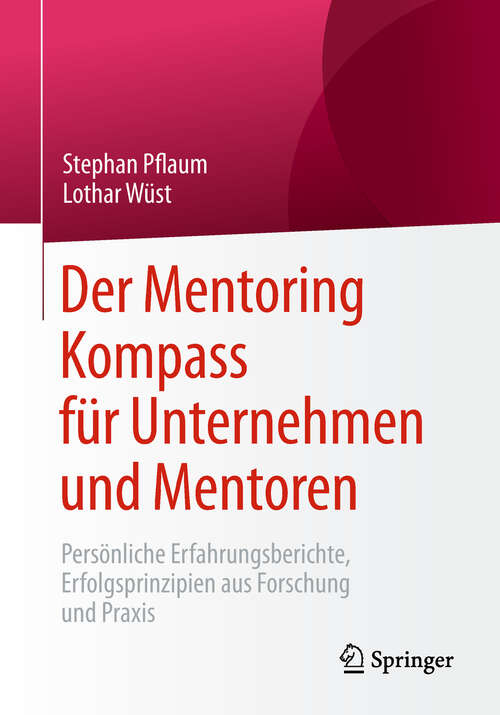 Book cover of Der Mentoring Kompass für Unternehmen und Mentoren: Persönliche Erfahrungsberichte, Erfolgsprinzipien aus Forschung und Praxis (1. Aufl. 2019)