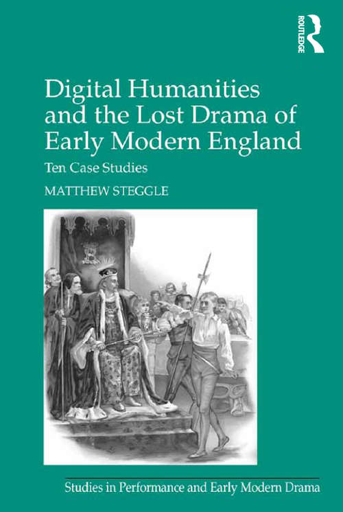 Book cover of Digital Humanities and the Lost Drama of Early Modern England: Ten Case Studies (Studies in Performance and Early Modern Drama)