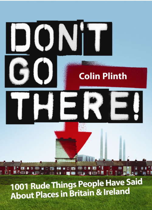 Book cover of Don't Go There!: 1001 Rude Things People Have Said About Places In Britain And Ireland