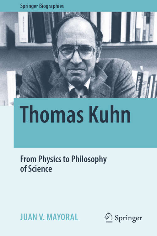 Book cover of Thomas Kuhn: From Physics to Philosophy of Science (Springer Biographies)