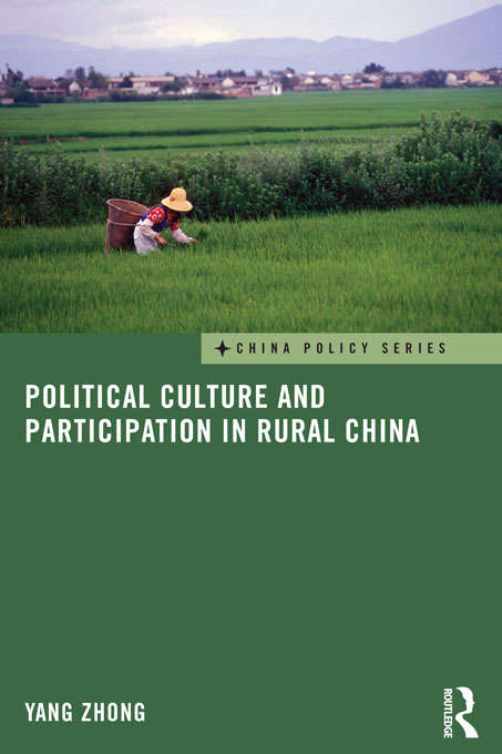 Political Culture and Participation in Rural China (China Policy Series)