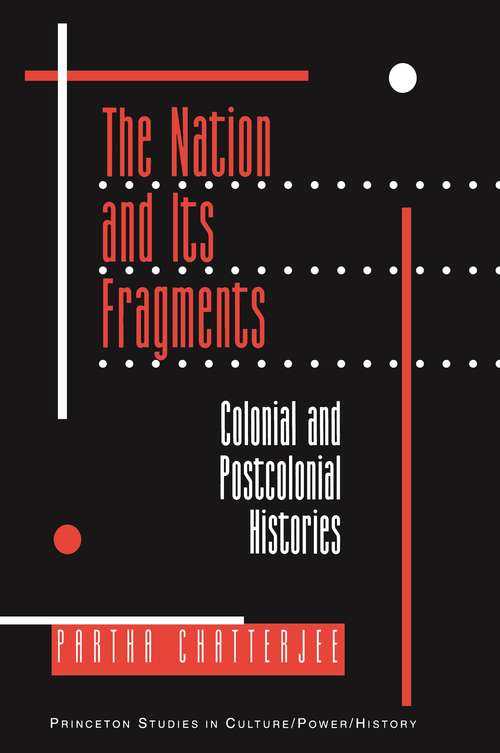 The Nation and Its Fragments: Colonial and Postcolonial Histories (Princeton Studies in Culture/Power/History #4)