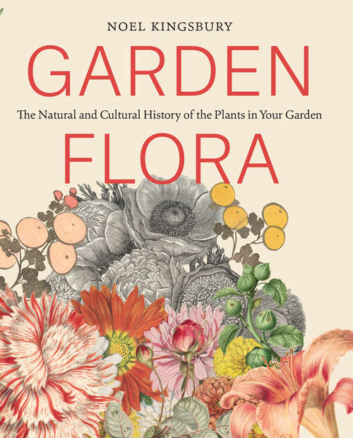 Book cover of Garden Flora: The Natural and Cultural History of the Plants In Your Garden
