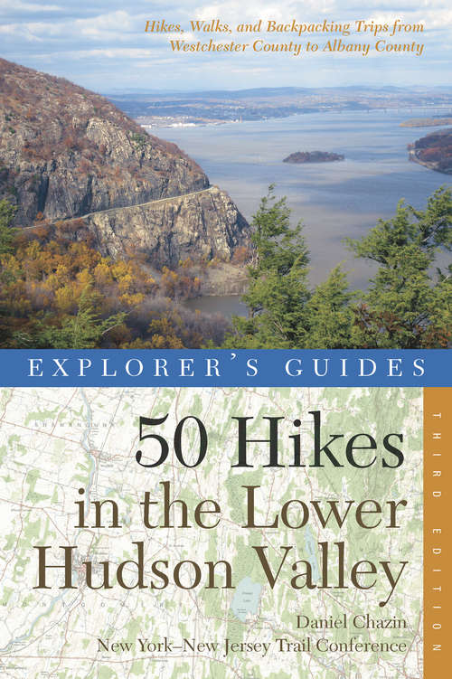 Book cover of Explorer's Guide 50 Hikes in the Lower Hudson Valley: Hikes and Walks from Westchester County to Albany County (Third Edition)  (Explorer's 50 Hikes)