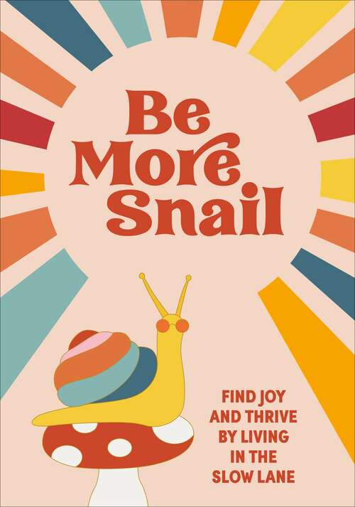 Book cover of Be More Snail: find joy and thrive by living in the slow lane