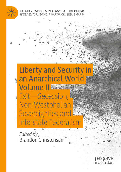 Book cover of Liberty and Security in an Anarchical World Volume II: Exit - Secession, Non-Westphalian Sovereignties, and Interstate Federalism (Palgrave Studies in Classical Liberalism)