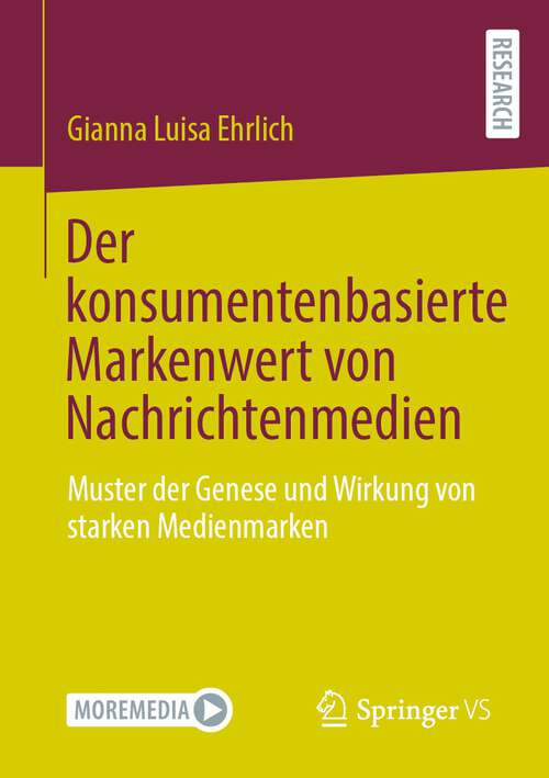 Book cover of Der konsumentenbasierte Markenwert von Nachrichtenmedien: Muster der Genese und Wirkung von starken Medienmarken (1. Aufl. 2023)