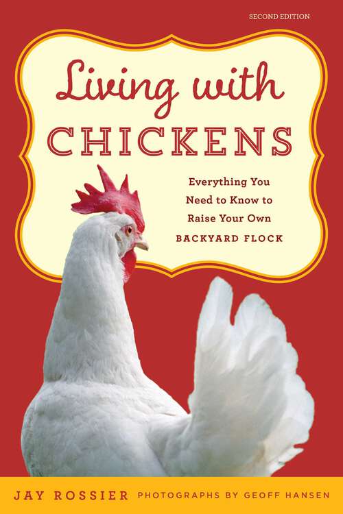 Book cover of Living with Chickens: Everything You Need To Know To Raise Your Own Backyard Flock (2nd Edition) (Living with)