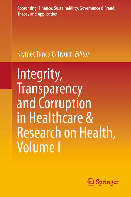 Book cover of Integrity, Transparency and Corruption in Healthcare & Research on Health, Volume I (1st ed. 2020) (Accounting, Finance, Sustainability, Governance & Fraud: Theory and Application)