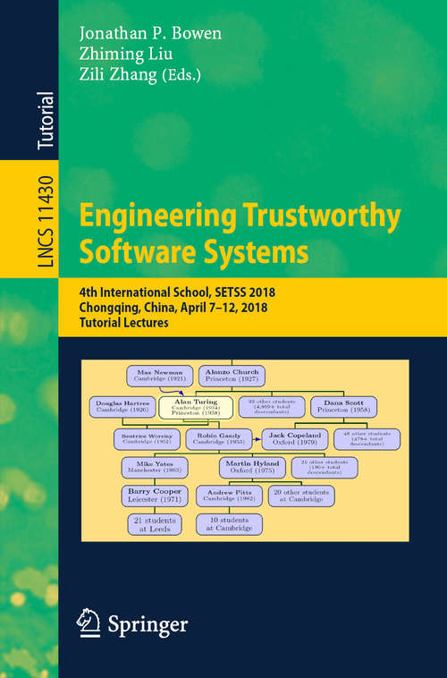 Engineering Trustworthy Software Systems: 4th International School, SETSS 2018, Chongqing, China, April 7–12, 2018, Tutorial Lectures (Lecture Notes in Computer Science #11430)