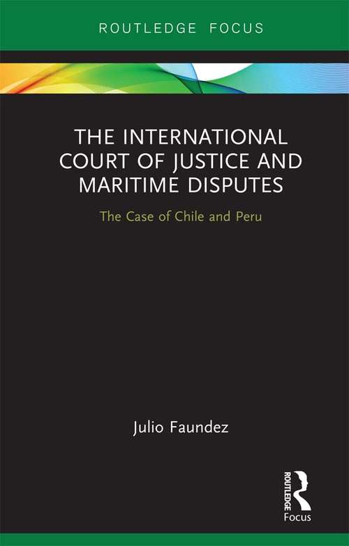 The International Court of Justice in Maritime Disputes: The Case of Chile and Peru (Routledge Research on the Law of the Sea)
