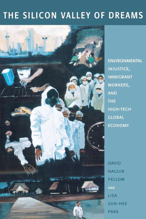 The Silicon Valley of Dreams: Environmental Injustice, Immigrant Workers, and the High-Tech Global Economy (Critical America #31)