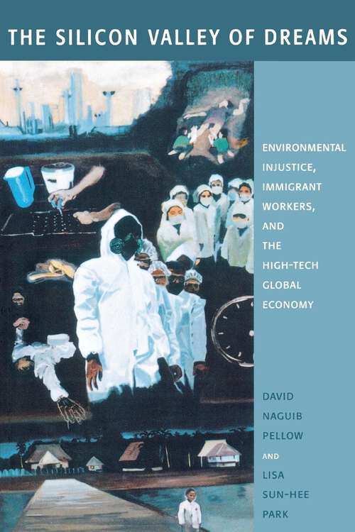 The Silicon Valley of Dreams: Environmental Injustice, Immigrant Workers, and the High-Tech Global Economy (Critical America #31)