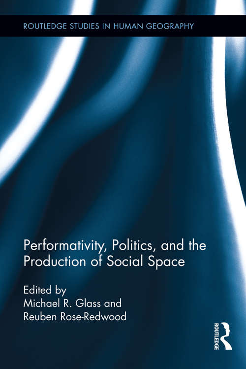 Performativity, Politics, and the Production of Social Space: Performativity, Politics, And The Production Of Social Space (Routledge Studies in Human Geography #51)
