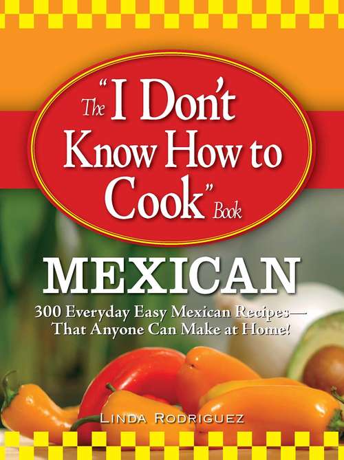 Book cover of The "I Don't Know How to Cook" Book: Mexican