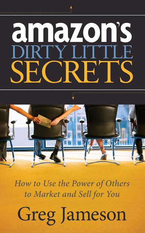 Book cover of Amazon's Dirty Little Secrets: How to Use the Power of Others to Market and Sell for You