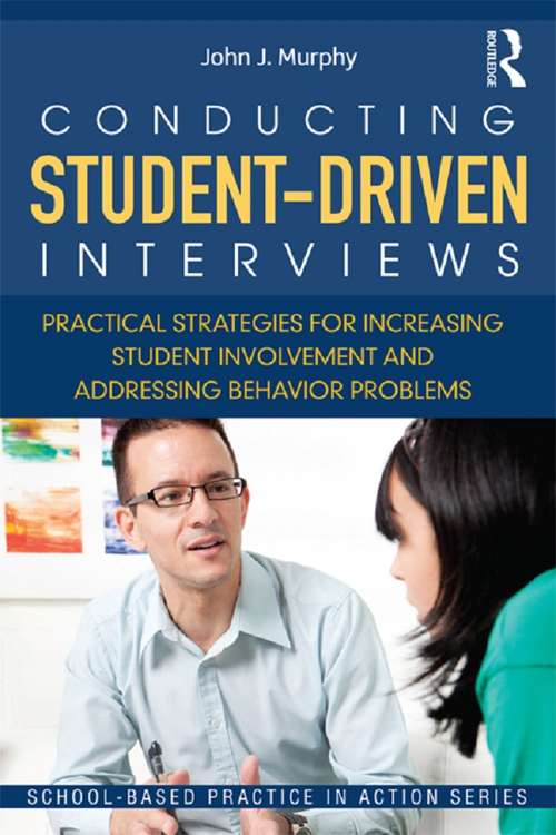 Conducting Student-Driven Interviews: Practical Strategies for Increasing Student Involvement and Addressing Behavior Problems (School-Based Practice in Action)