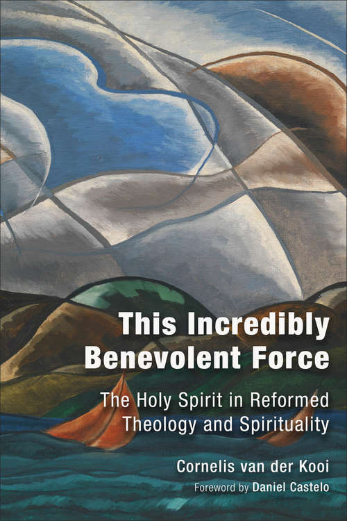 Book cover of This Incredibly Benevolent Force: The Holy Spirit in Reformed Theology and Spirituality