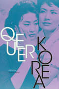 Queer Korea (Perverse Modernities: A Series Edited by Jack Halberstam and Lisa Lowe)