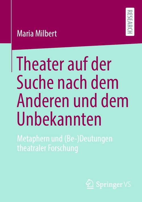 Book cover of Theater auf der Suche nach dem Anderen und dem Unbekannten: Metaphern und (Be-)Deutungen theatraler Forschung (1. Aufl. 2023)