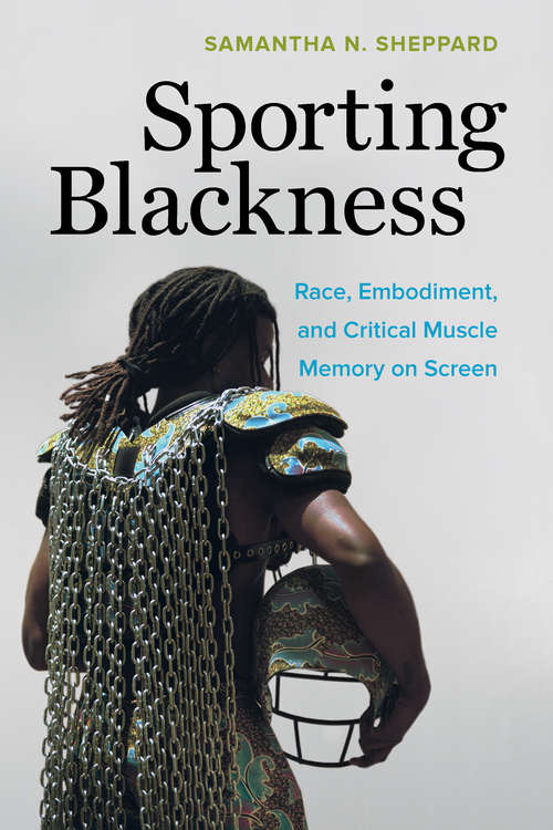 Book cover of Sporting Blackness: Race, Embodiment, and Critical Muscle Memory on Screen
