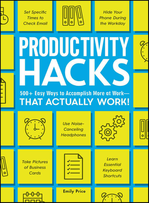 Book cover of Productivity Hacks: 500+ Easy Ways to Accomplish More at Work--That Actually Work! (Life Hacks Ser.)