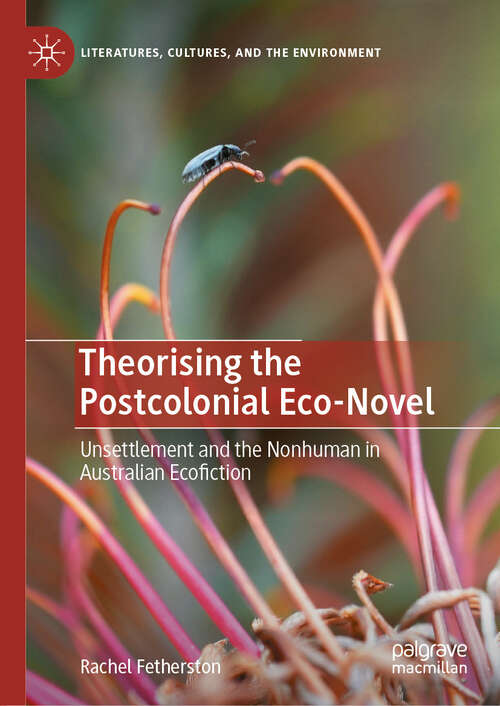Book cover of Theorising the Postcolonial Eco-Novel: Unsettlement and the Nonhuman in Australian Ecofiction (Literatures, Cultures, and the Environment)